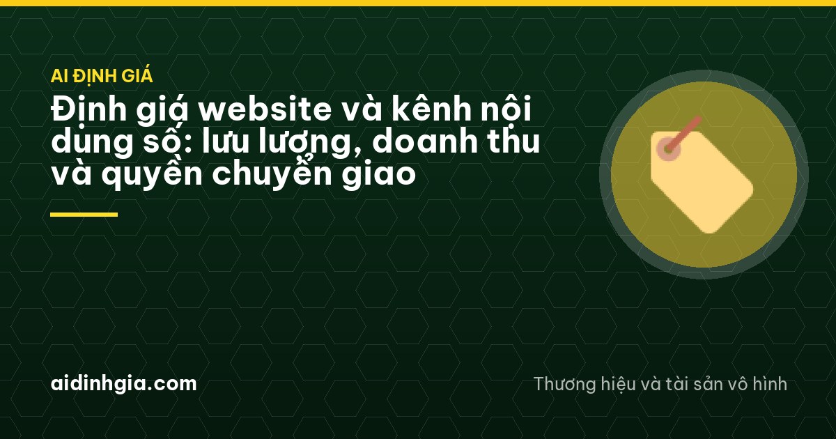 Định giá website và kênh nội dung số: lưu lượng, doanh thu và quyền chuyển giao